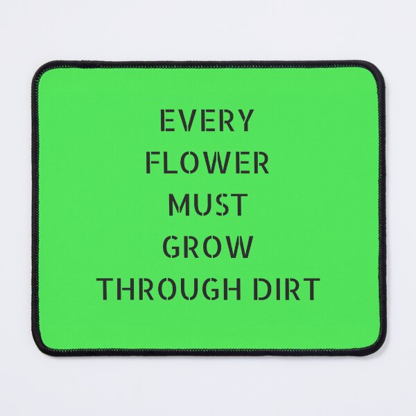 Item preview, EVERY FLOWER MUST GROW THROUGH DIRT designed and sold by Inspirationmotivation.