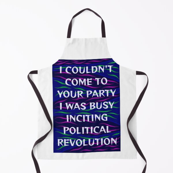 Item preview, Radical Feminist Humanist Quote - I Couldn't Come To Your Party I Was Busy Inciting Political Revolution designed and sold by LethalPixieDust.