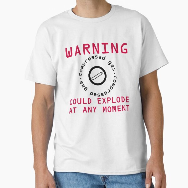 Warning Compressed Gas Could Explode Classic T-Shirt