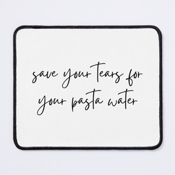 Item preview, Save Your Tears For Your Pasta Water designed and sold by millycute.