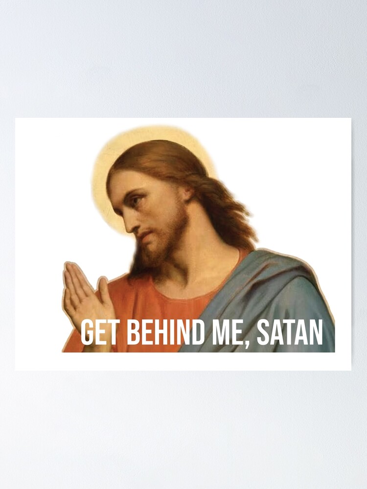 Get Behind Me Satan Jesus Meme Poster For Sale By FoundedInJesus get-behind-me-satan-jesus-meme-poster-for-sale-by-foundedinjesus
