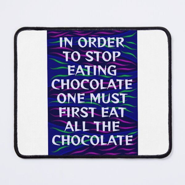 Item preview, Radical Feminist Humanist Quote - In Order To Stop Eating Chocolate One Must First Eat All The Chocolate designed and sold by LethalPixieDust.