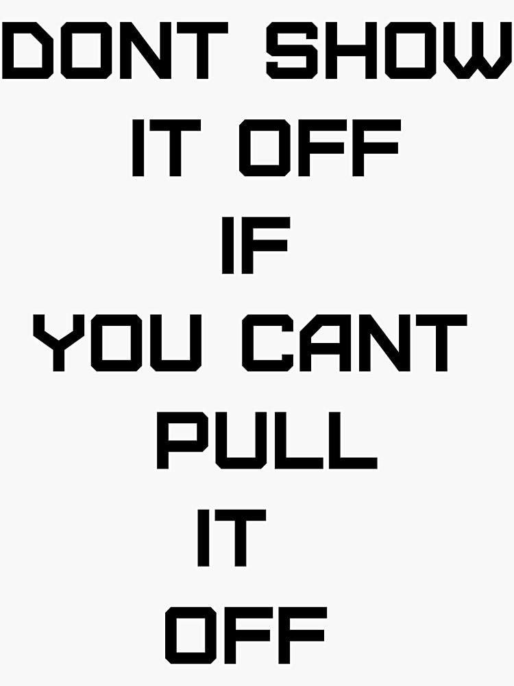 "Dont Show it off if you cant pull it off " Sticker for Sale by