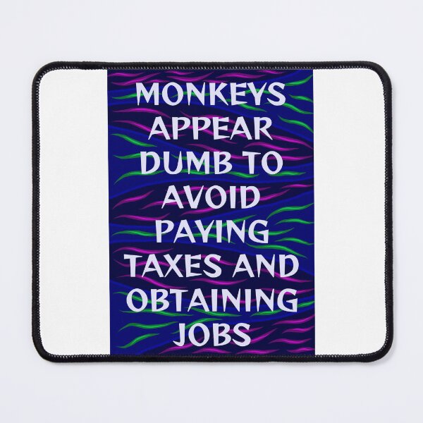 Item preview, Radical Feminist Humanist Quote - Monkeys Appear Dumb To Avoid Paying Taxes And Obtaining Jobs designed and sold by LethalPixieDust.