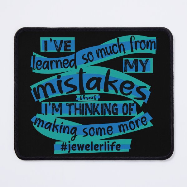 Item preview, Jeweler meme jewelry-making humor blue I've learned so much from my mistakes that I'm thinking of making some more jeweler life designed and sold by MetalicBabe.