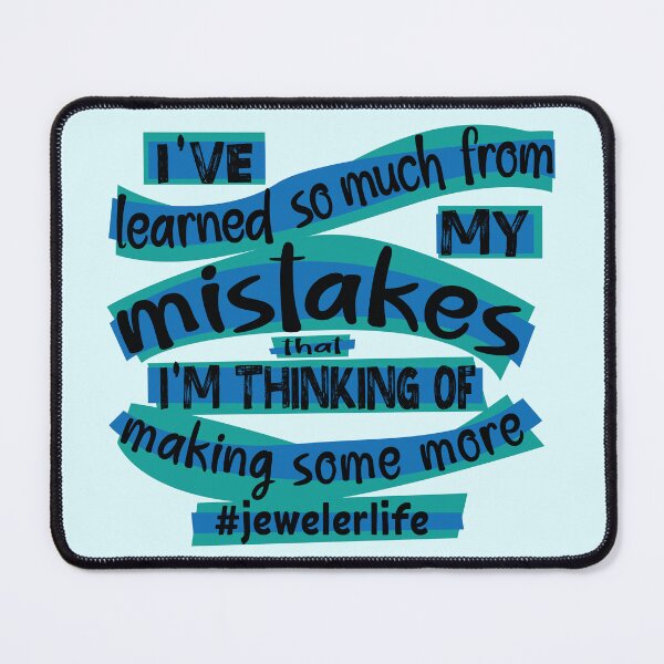 Item preview, Jeweler meme jewelry-making humor I've learned so much from my mistakes that I'm thinking of making some more jeweler life blue designed and sold by MetalicBabe.