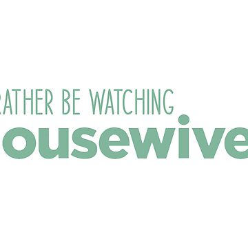 Artwork thumbnail, Mint Green 'I'd Rather Be Watching Housewives' Text Design - Real Housewives Fan Gift by shopmavandco