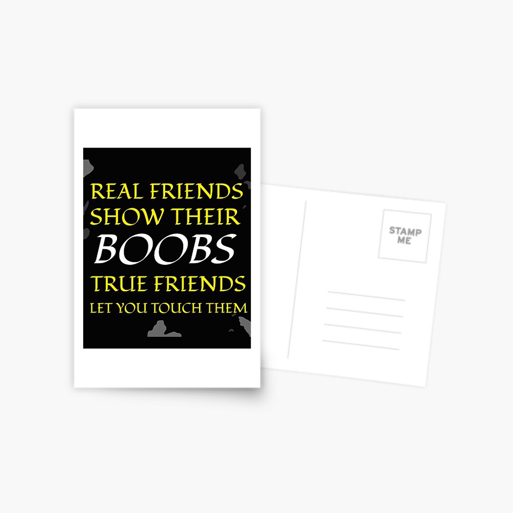 Real Friends Show Their Boobs True Friends Let You Touch Them