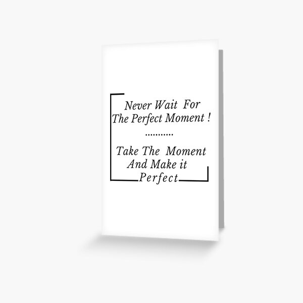 never-wait-for-the-perfect-moment-take-the-moment-and-make-it