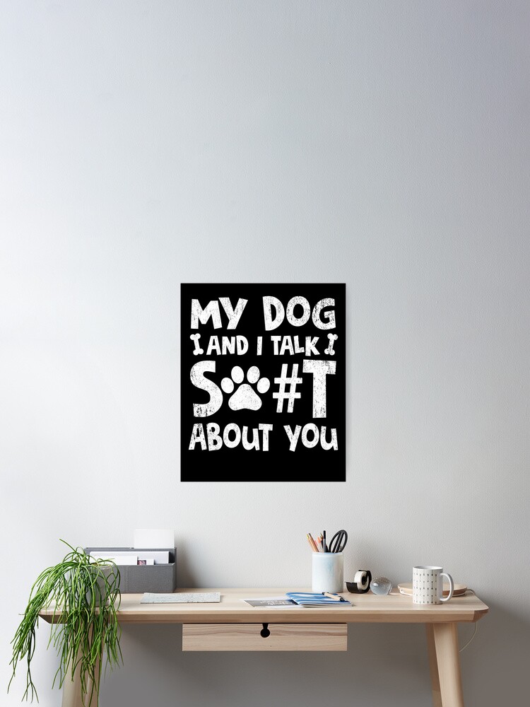 My Dog And I Talk S..T About You