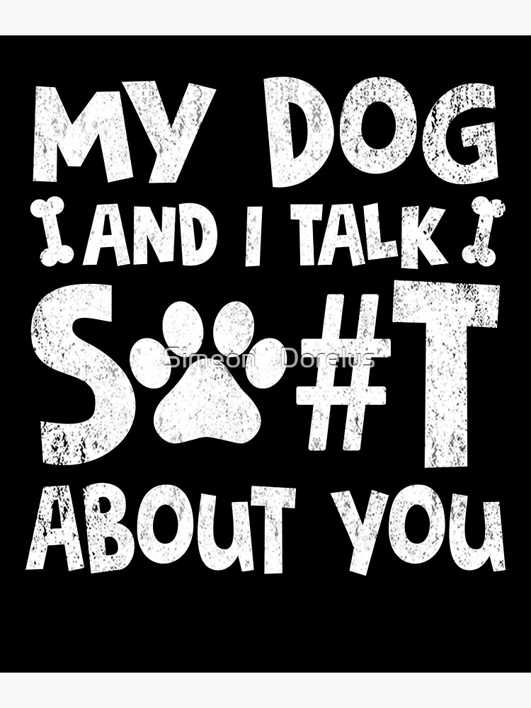 My Dog And I Talk S..T About You