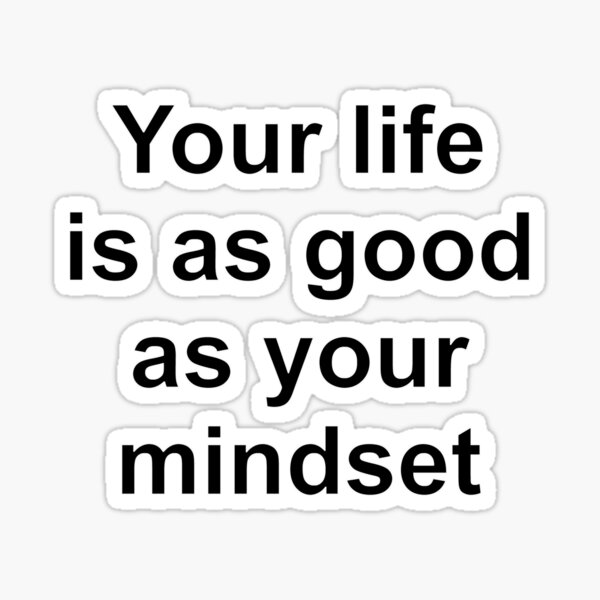 your-life-is-as-good-as-your-mindset-white-font-sticker-for-sale-by