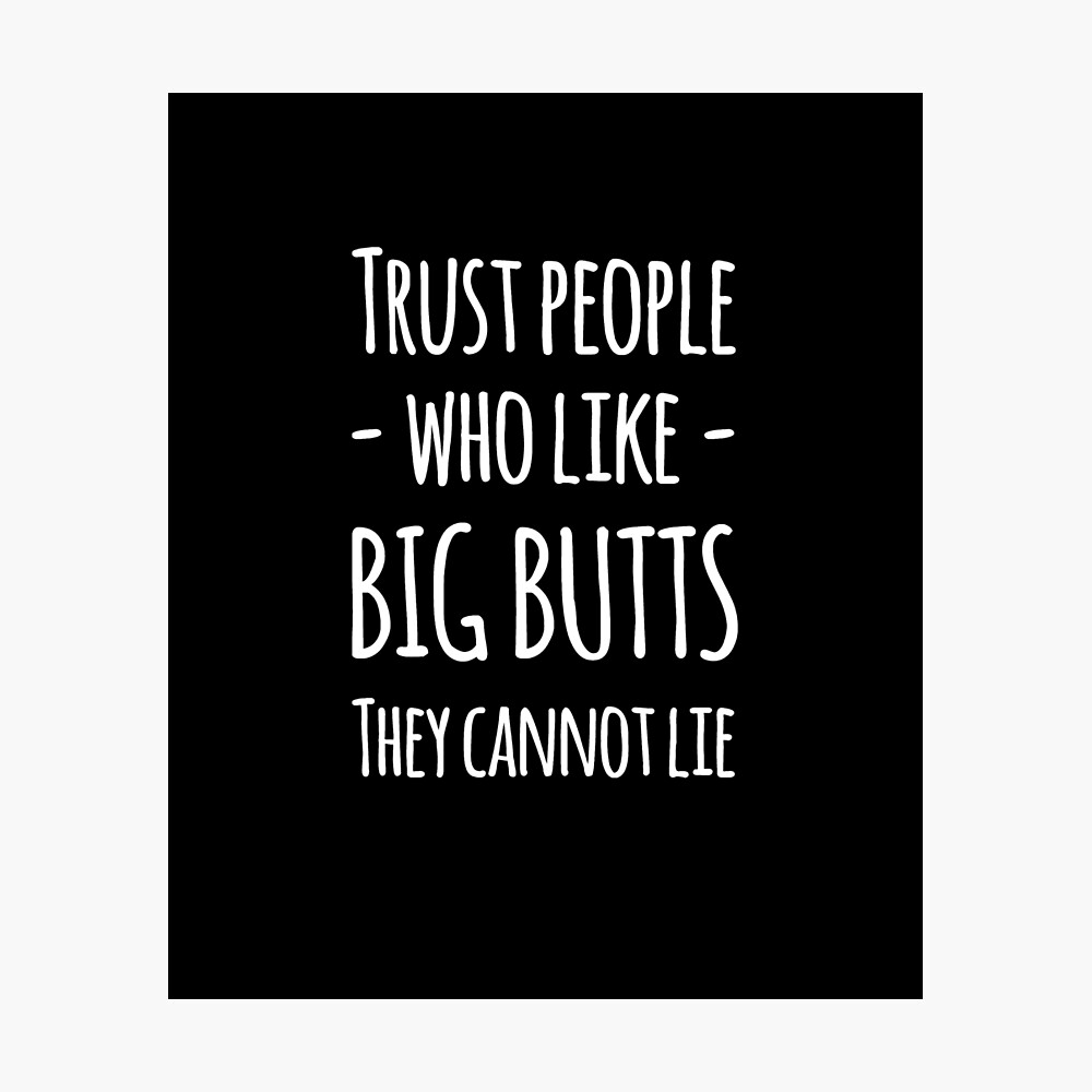 Only Trust People Who Like Big Butts - They Cannot Lie - Ruffles