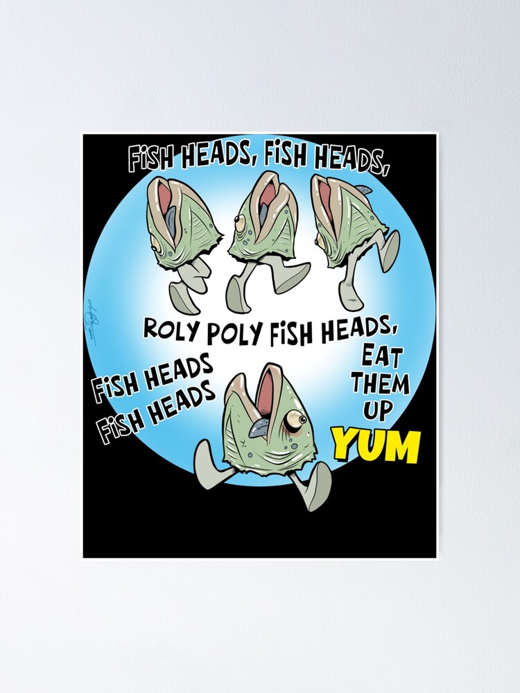 Fish heads, Roly poly fish heads, Eat them up Yum Poster for Sale