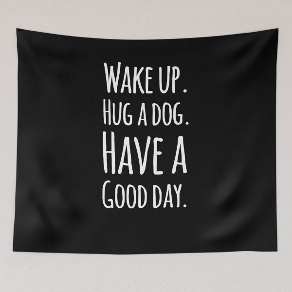 Item preview, Wake up hug a dog have a good day designed and sold by alexmichel91.