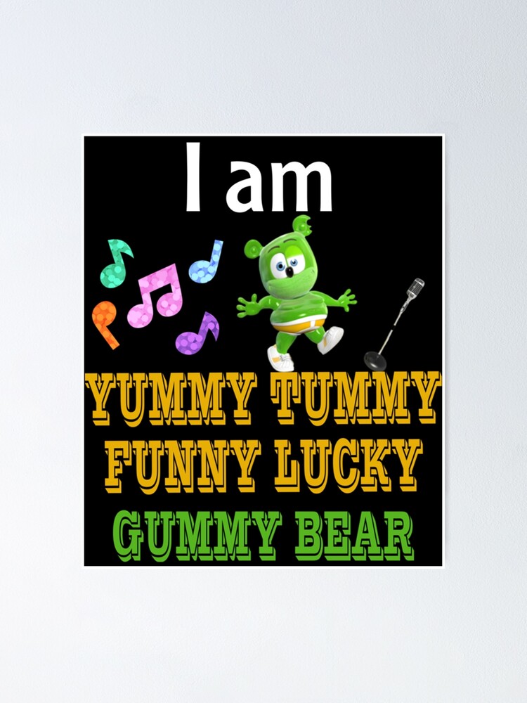 Oh, I'm a Gummy Bear (yes) I'm a Gummy Bear Oh, I'm a yummy, chummy, funny,  lucky, Gummy Bear I'm a jelly bear Yes I'm a Gummy Bear Oh I'm a movin