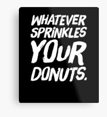 Whatever sprinkles your donuts Metal Print