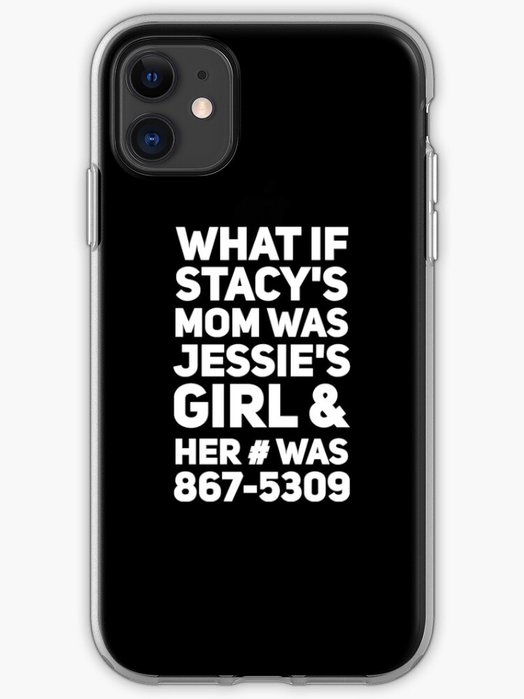 What If Stacy S Mom Was Jessie S Girl And Her Was 867 5309 Iphone Case Cover By Alexmichel91 Redbubble