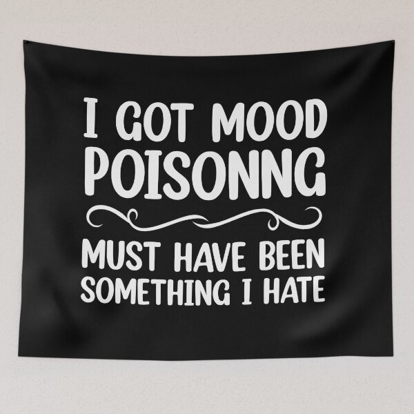 Item preview, I Got Mood Poisoning, Must Have Been Something I Hate  designed and sold by Rami Khalifah.