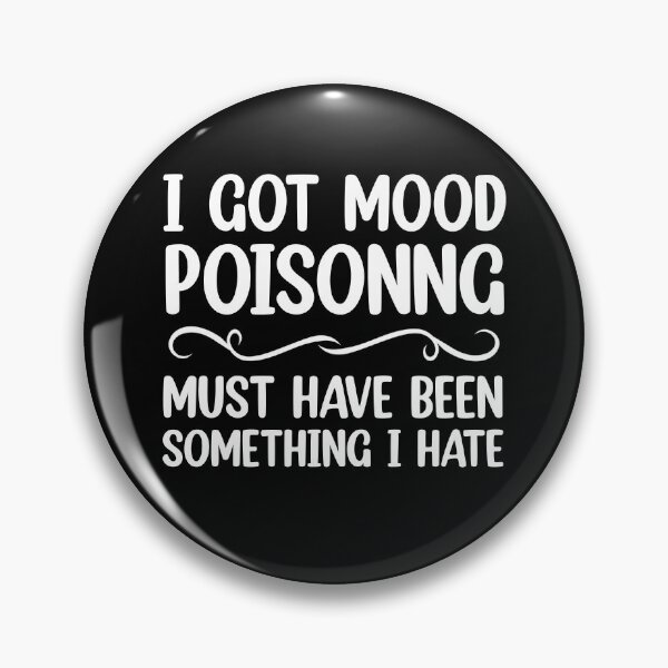 Item preview, I Got Mood Poisoning, Must Have Been Something I Hate  designed and sold by Rami Khalifah.
