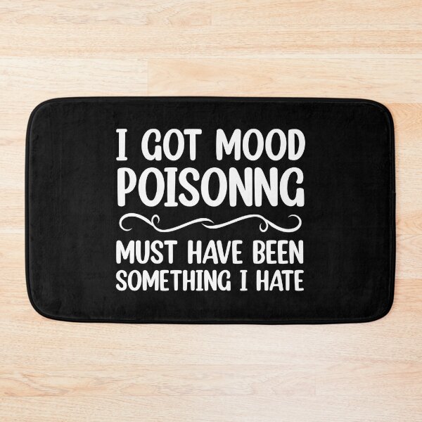 Item preview, I Got Mood Poisoning, Must Have Been Something I Hate  designed and sold by Rami Khalifah.