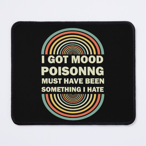 Item preview, I Got Mood Poisoning, Must Have Been Something I Hate  designed and sold by Rami Khalifah.