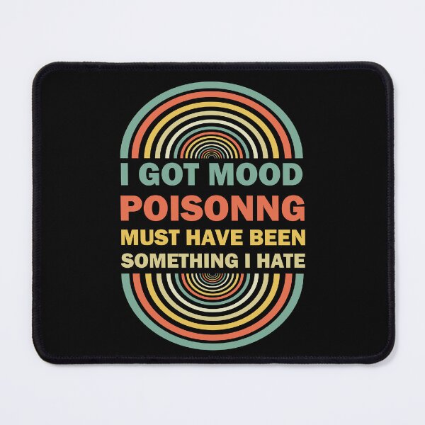 Item preview, I Got Mood Poisoning, Must Have Been Something I Hate  designed and sold by Rami Khalifah.