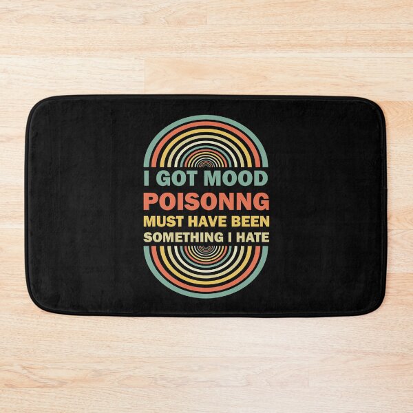 Item preview, I Got Mood Poisoning, Must Have Been Something I Hate  designed and sold by Rami Khalifah.
