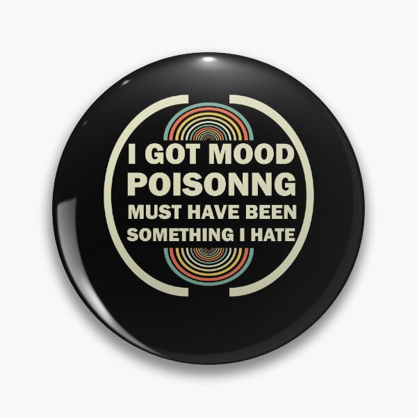 Item preview, I Got Mood Poisoning, Must Have Been Something I Hate  designed and sold by Rami Khalifah.