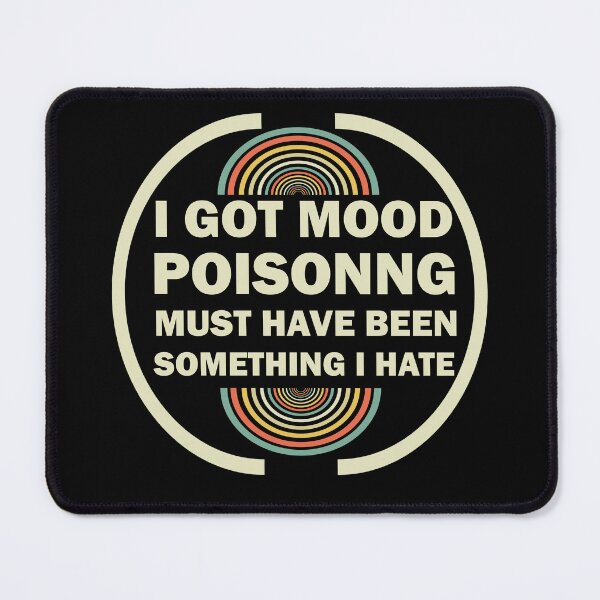 Item preview, I Got Mood Poisoning, Must Have Been Something I Hate  designed and sold by Rami Khalifah.