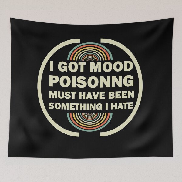 Item preview, I Got Mood Poisoning, Must Have Been Something I Hate  designed and sold by Rami Khalifah.