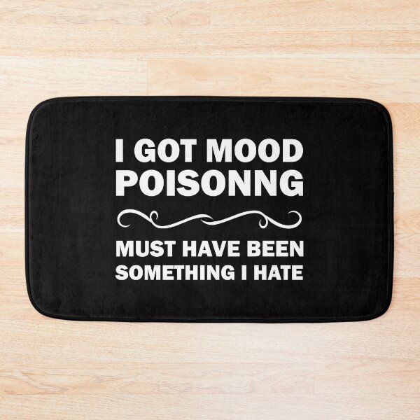 Item preview, I Got Mood Poisoning, Must Have Been Something I Hate  designed and sold by Rami Khalifah.