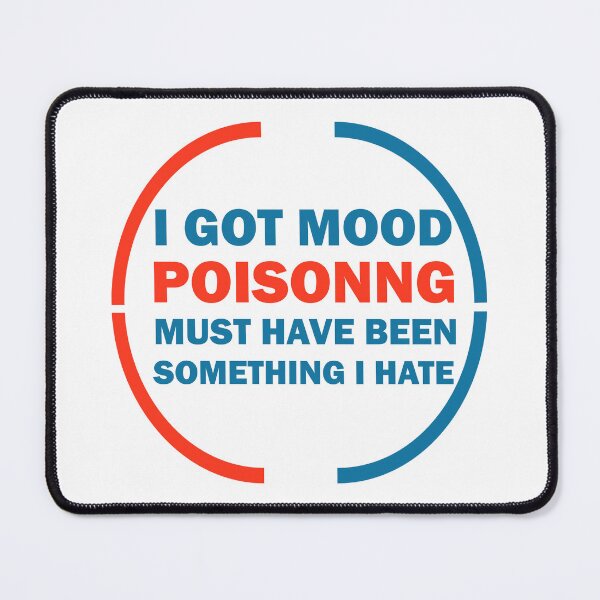Item preview, I Got Mood Poisoning, Must Have Been Something I Hate  designed and sold by Rami Khalifah.
