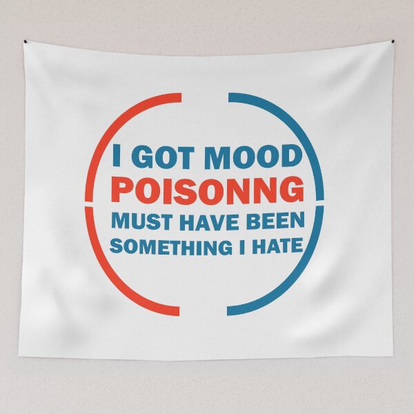 Item preview, I Got Mood Poisoning, Must Have Been Something I Hate  designed and sold by Rami Khalifah.
