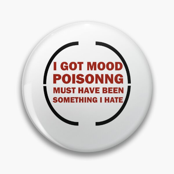 Item preview, I Got Mood Poisoning, Must Have Been Something I Hate  designed and sold by Rami Khalifah.
