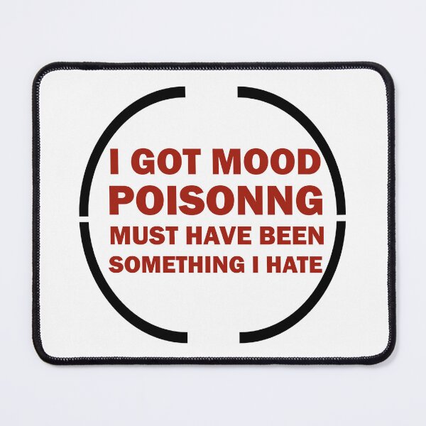 Item preview, I Got Mood Poisoning, Must Have Been Something I Hate  designed and sold by Rami Khalifah.