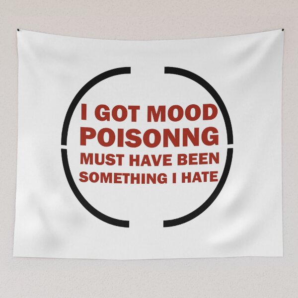 Item preview, I Got Mood Poisoning, Must Have Been Something I Hate  designed and sold by Rami Khalifah.