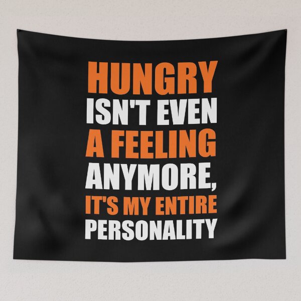 Item preview, HUNGRY ISN'T EVEN A FEELING ANYMORE, IT'S MY ENTIRE PERSONALITY designed and sold by antipatic.