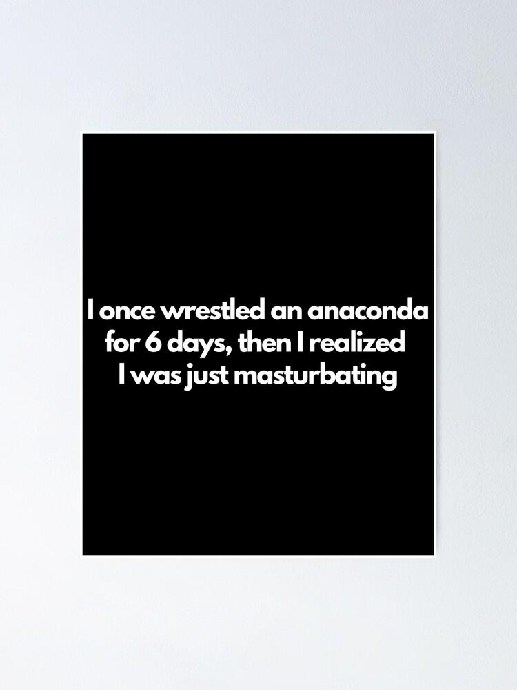 I Once Wrestled An Anaconda For 6 Day Then I Realized I Was Just Masturbating T-Shirt I Once Wrestled An Anaconda For 6 Day Then I Realized I Was Just Masturbating T-Shirt