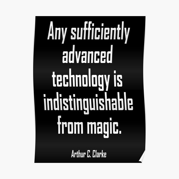 Arthur C. Clarke. MAGIC. Any sufficiently advanced technology is indistinguishable from magic. Poster