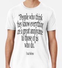 ASIMOV, Science Fiction, Writer, People who think they know everything are a great annoyance to those of us who do. BLACK Men's Premium T-Shirt