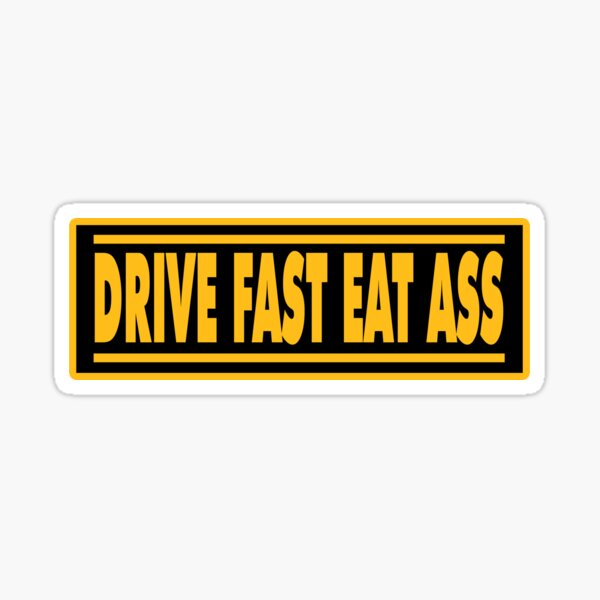 Drive Fast Eat Ass Sticker For Sale By 1guy1girl Redbubble