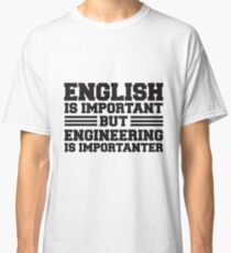 English is important but engineering is importanter Classic T-Shirt