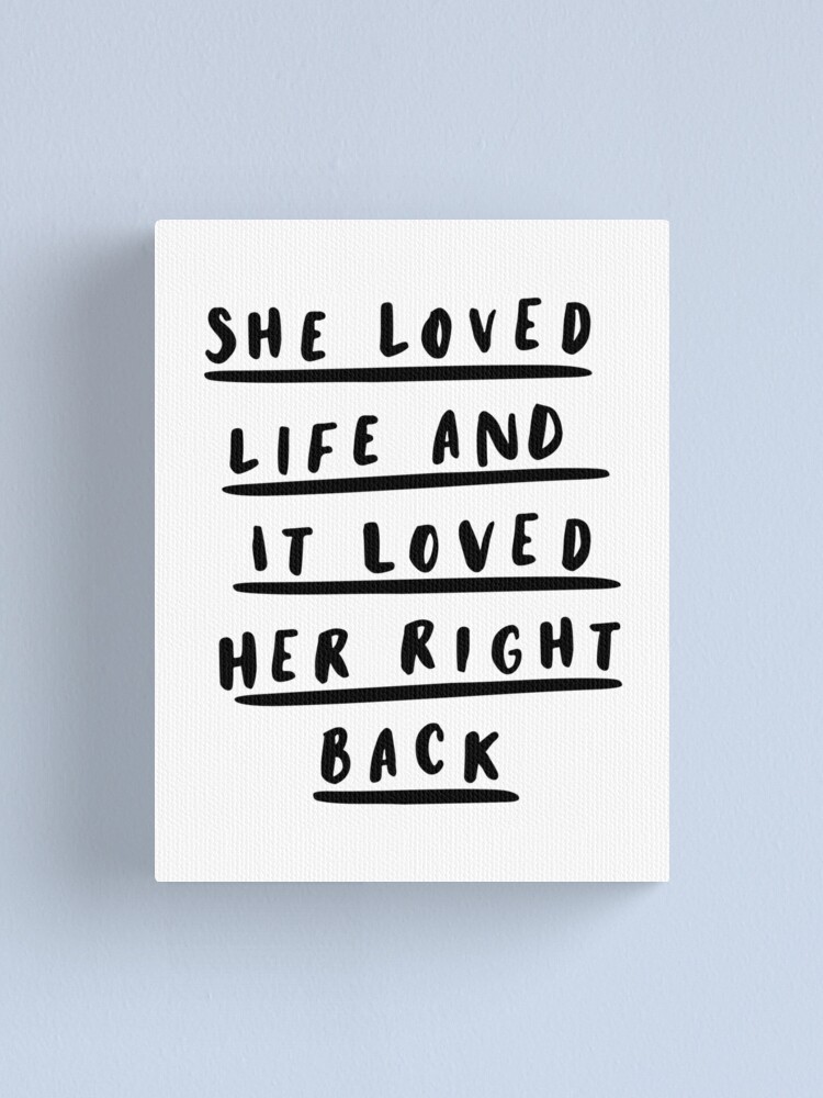 "She Loved Life and it Loved Her Right Back" Canvas Print for Sale by