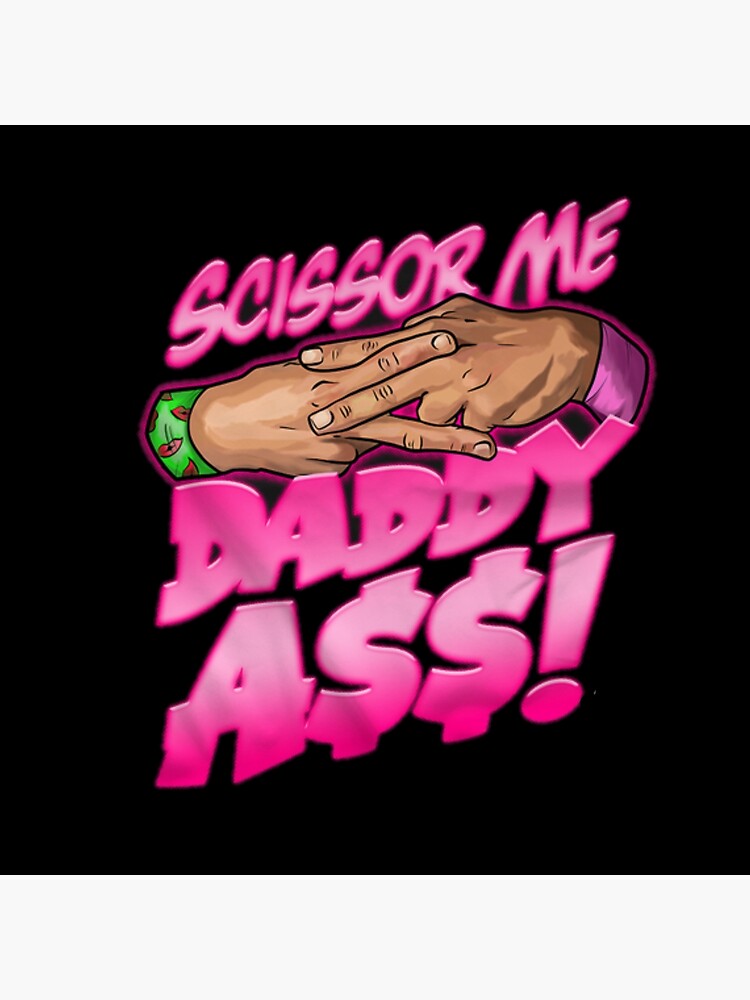 Scissor Me Daddy Ass Scissor Me Daddy Ass Poster For Sale By