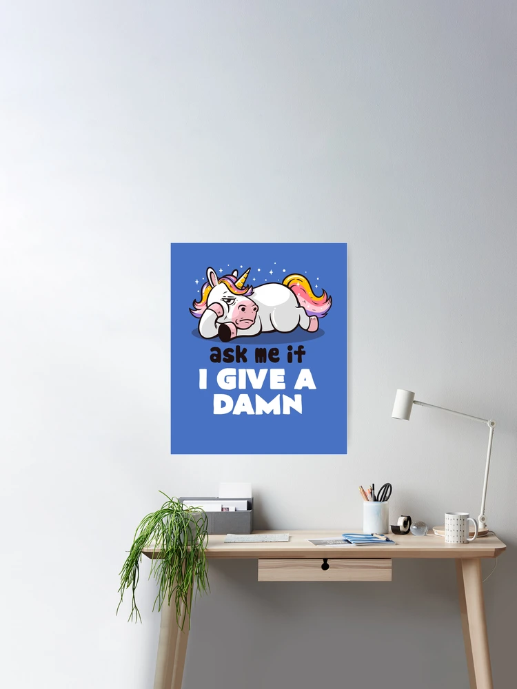 Ask Me If I Give a Damn - Lazy Funny Unicorn Gift Poster for Sale by  EduEly