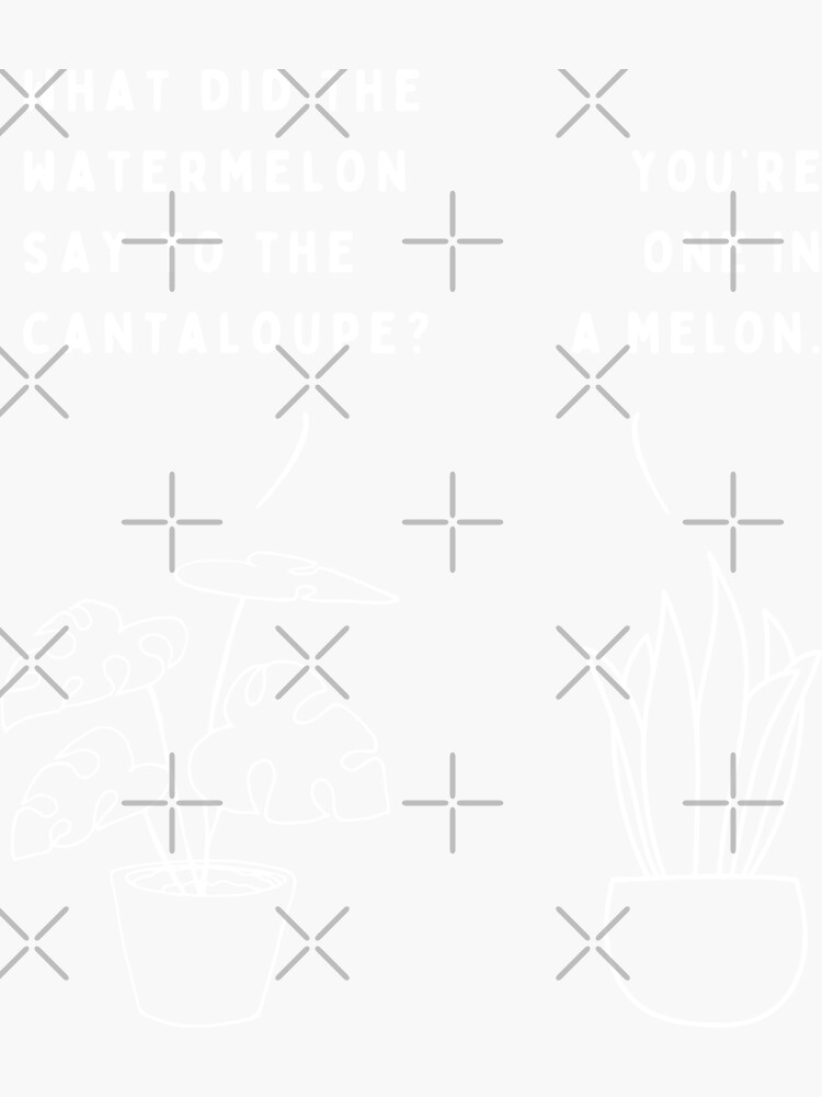 "Plant joke What did the watermelon say to the cantaloupe? " Sticker