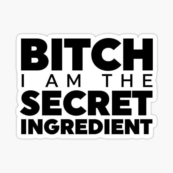 Bitch I Am The Secret Ingredient Sticker