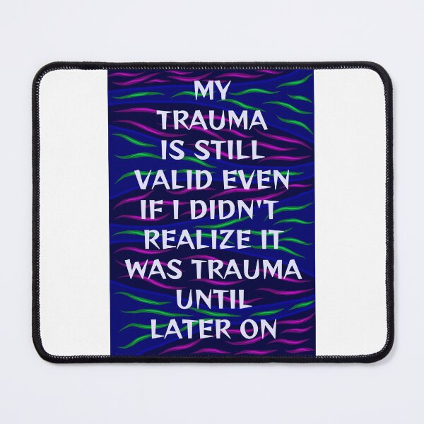Item preview, Radical Feminist Humanist Quote - My Trauma Is Still Valid Even If I Didn't Realist It Was Trauma Until Later On designed and sold by LethalPixieDust.