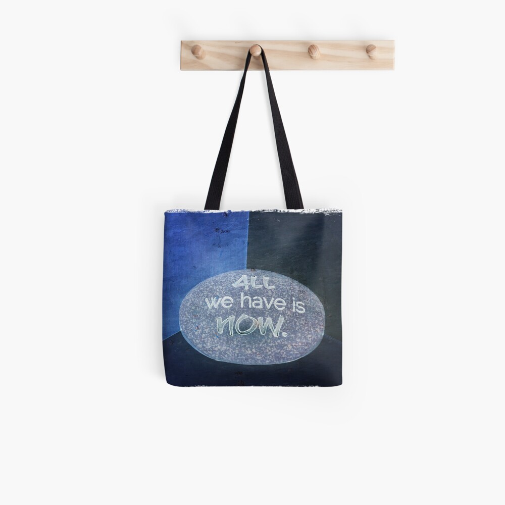 All we have is now Tote Bag